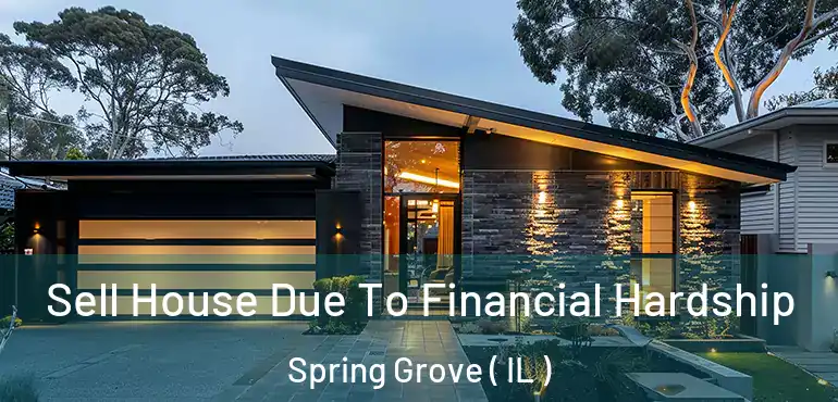  Sell House Due To Financial Hardship Spring Grove ( IL )