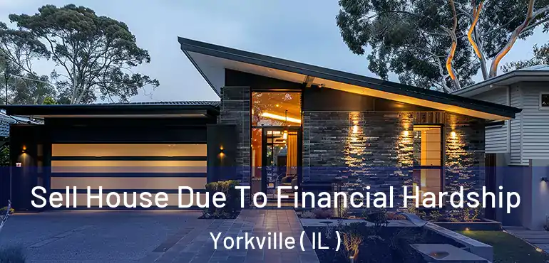  Sell House Due To Financial Hardship Yorkville ( IL )