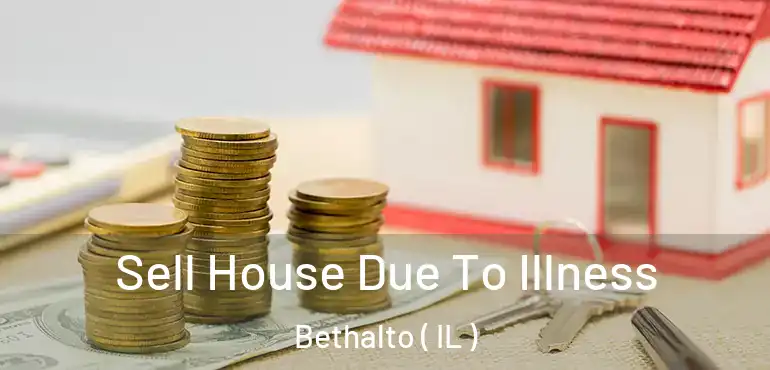  Sell House Due To Illness Bethalto ( IL )