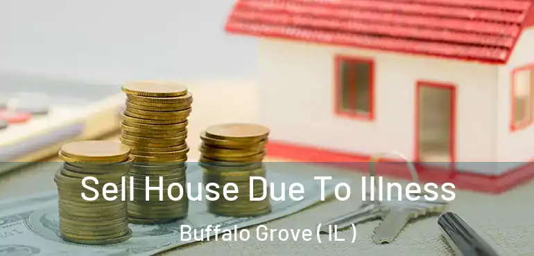  Sell House Due To Illness Buffalo Grove ( IL )