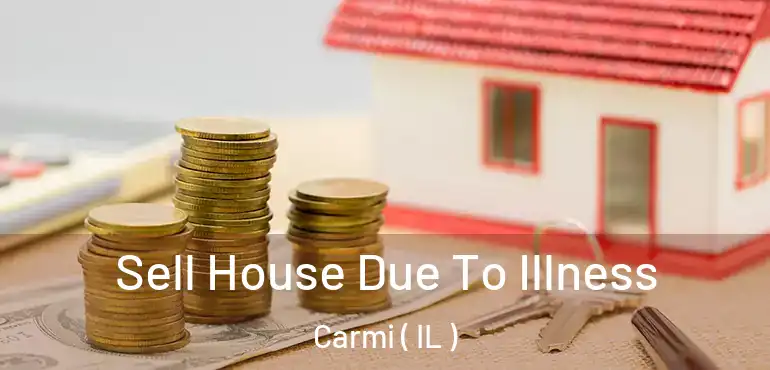  Sell House Due To Illness Carmi ( IL )