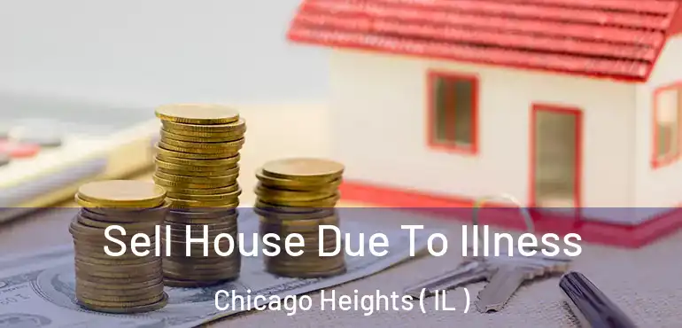  Sell House Due To Illness Chicago Heights ( IL )