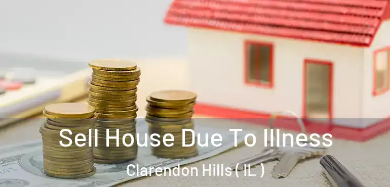  Sell House Due To Illness Clarendon Hills ( IL )