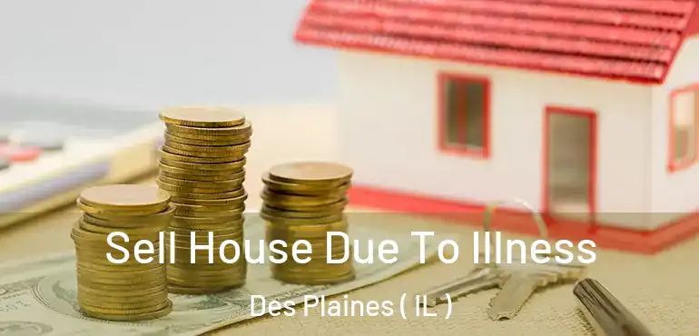  Sell House Due To Illness Des Plaines ( IL )