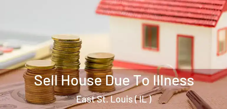  Sell House Due To Illness East St. Louis ( IL )