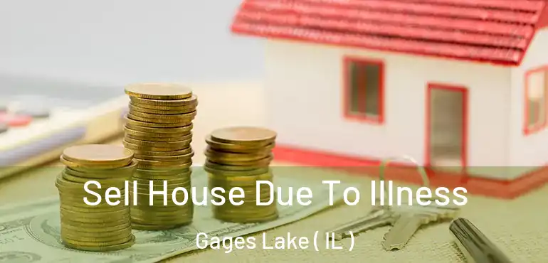  Sell House Due To Illness Gages Lake ( IL )
