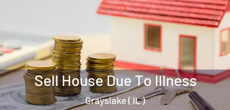  Sell House Due To Illness Grayslake ( IL )