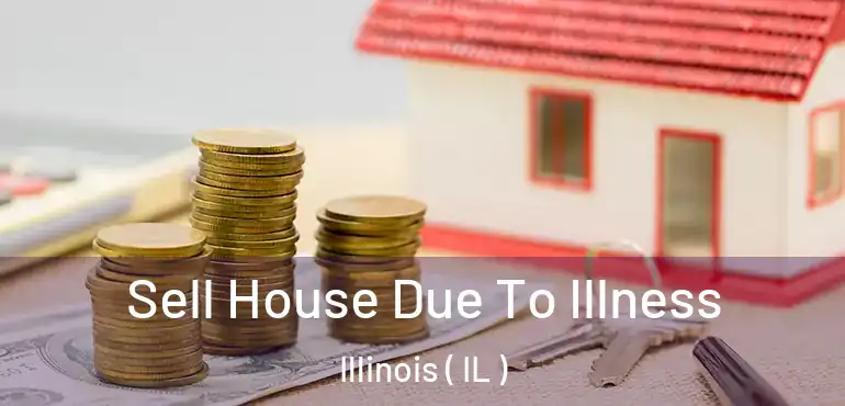  Sell House Due To Illness Illinois ( IL )