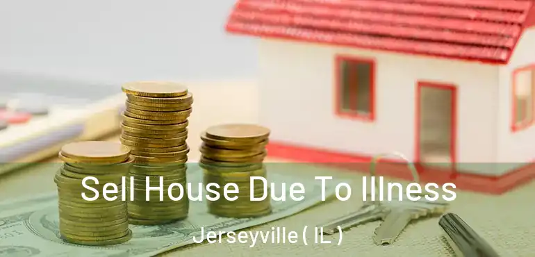  Sell House Due To Illness Jerseyville ( IL )