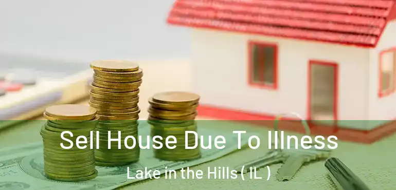  Sell House Due To Illness Lake in the Hills ( IL )