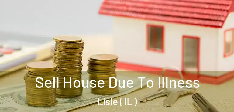  Sell House Due To Illness Lisle ( IL )