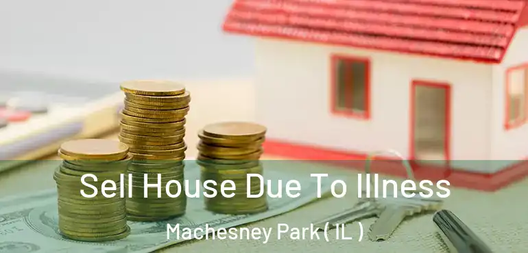  Sell House Due To Illness Machesney Park ( IL )