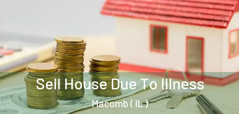  Sell House Due To Illness Macomb ( IL )