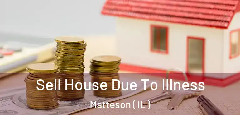  Sell House Due To Illness Matteson ( IL )