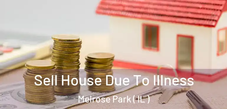  Sell House Due To Illness Melrose Park ( IL )