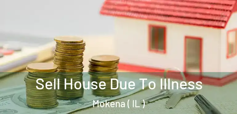  Sell House Due To Illness Mokena ( IL )