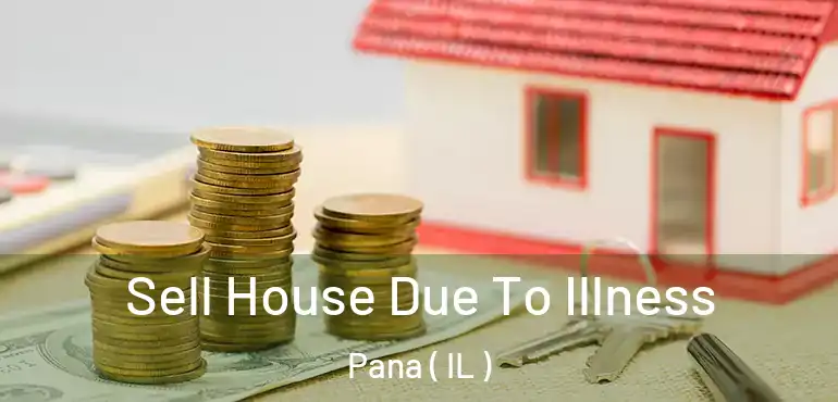  Sell House Due To Illness Pana ( IL )