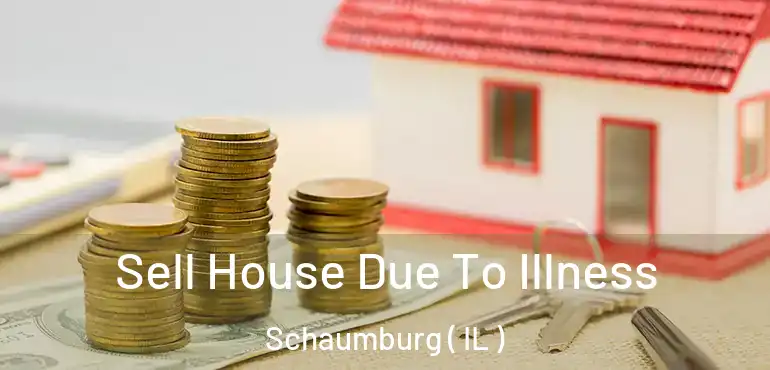  Sell House Due To Illness Schaumburg ( IL )