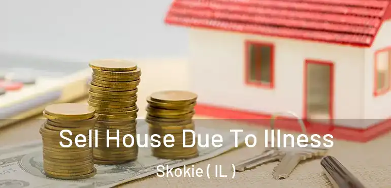  Sell House Due To Illness Skokie ( IL )