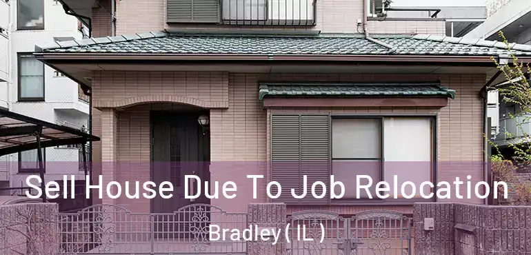  Sell House Due To Job Relocation Bradley ( IL )