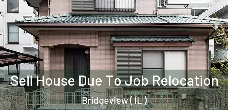  Sell House Due To Job Relocation Bridgeview ( IL )