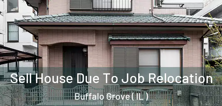  Sell House Due To Job Relocation Buffalo Grove ( IL )