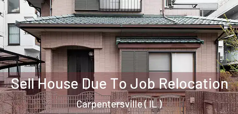  Sell House Due To Job Relocation Carpentersville ( IL )
