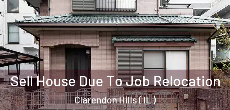  Sell House Due To Job Relocation Clarendon Hills ( IL )
