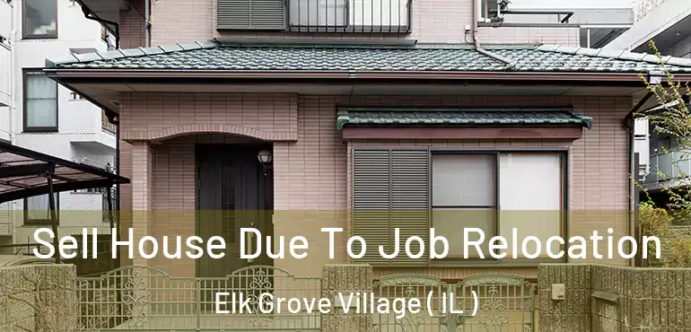  Sell House Due To Job Relocation Elk Grove Village ( IL )