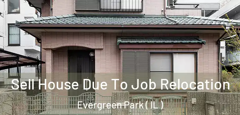  Sell House Due To Job Relocation Evergreen Park ( IL )