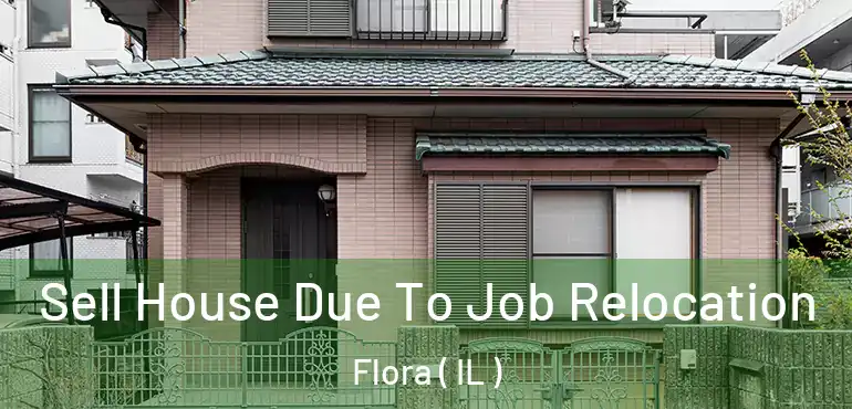  Sell House Due To Job Relocation Flora ( IL )