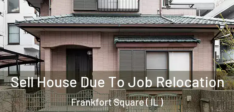  Sell House Due To Job Relocation Frankfort Square ( IL )