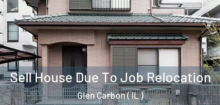  Sell House Due To Job Relocation Glen Carbon ( IL )