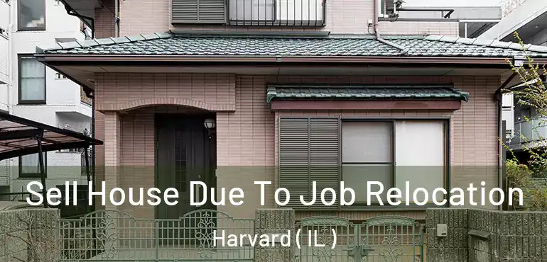  Sell House Due To Job Relocation Harvard ( IL )