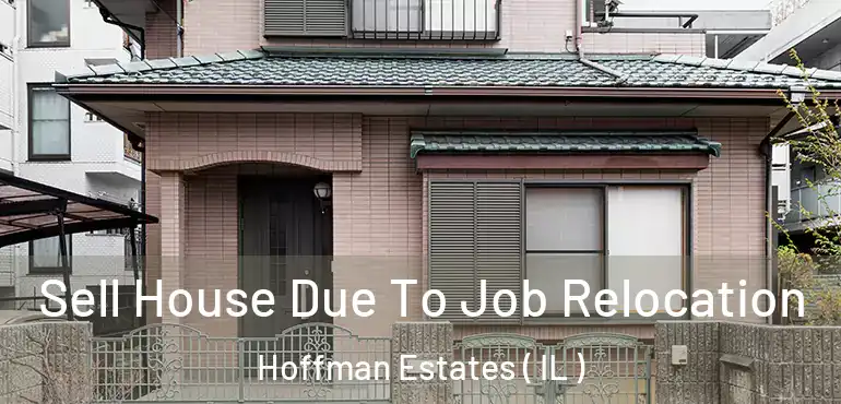  Sell House Due To Job Relocation Hoffman Estates ( IL )