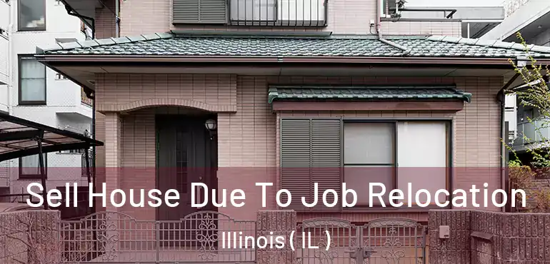  Sell House Due To Job Relocation Illinois ( IL )