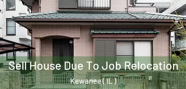  Sell House Due To Job Relocation Kewanee ( IL )