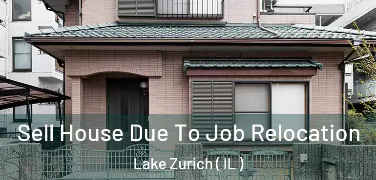  Sell House Due To Job Relocation Lake Zurich ( IL )