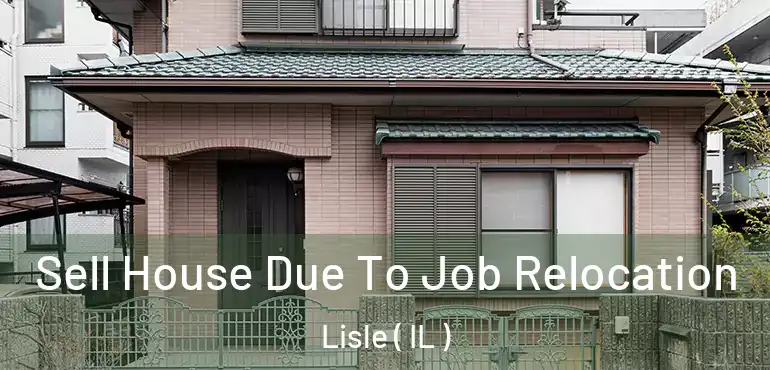  Sell House Due To Job Relocation Lisle ( IL )