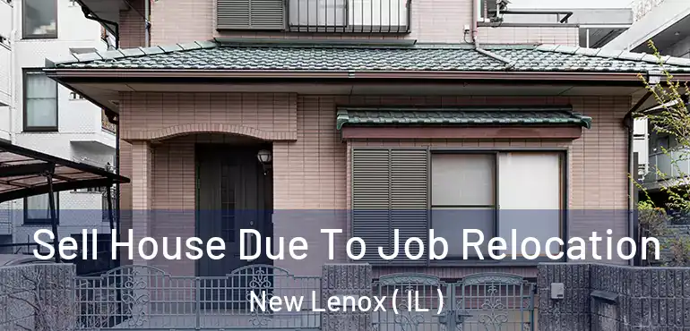  Sell House Due To Job Relocation New Lenox ( IL )