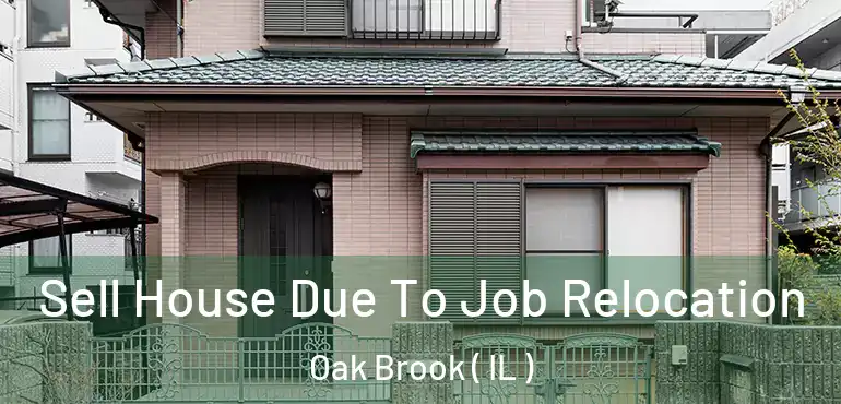  Sell House Due To Job Relocation Oak Brook ( IL )