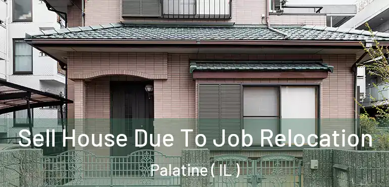  Sell House Due To Job Relocation Palatine ( IL )