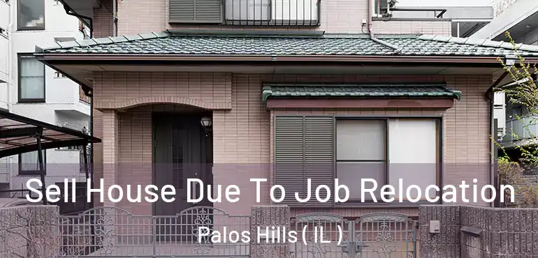  Sell House Due To Job Relocation Palos Hills ( IL )