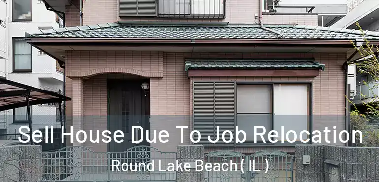  Sell House Due To Job Relocation Round Lake Beach ( IL )