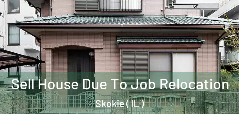  Sell House Due To Job Relocation Skokie ( IL )