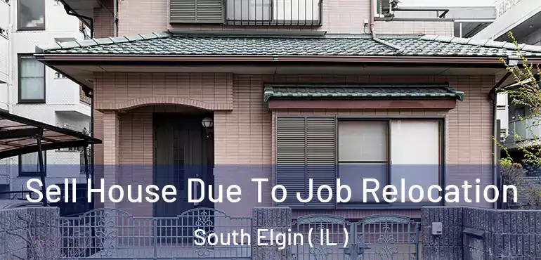  Sell House Due To Job Relocation South Elgin ( IL )