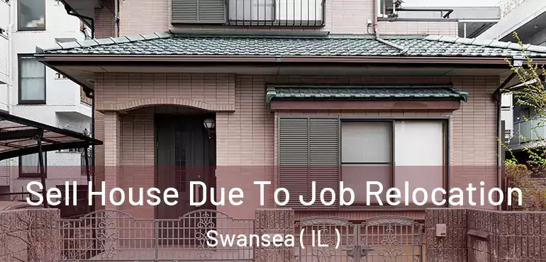  Sell House Due To Job Relocation Swansea ( IL )