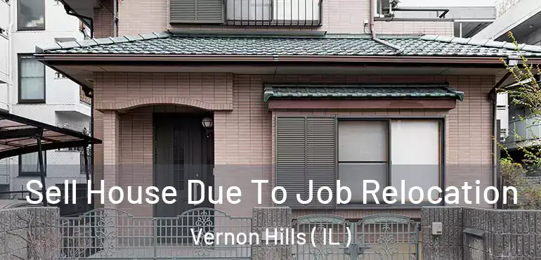  Sell House Due To Job Relocation Vernon Hills ( IL )