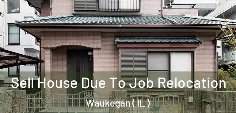  Sell House Due To Job Relocation Waukegan ( IL )
