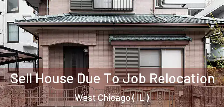  Sell House Due To Job Relocation West Chicago ( IL )